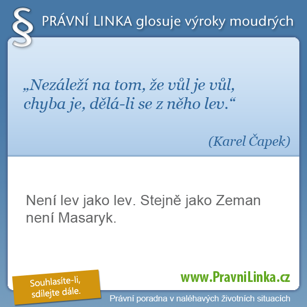 Nezáleží na tom, že vůl je vůl, chyba je, dělá-li se z něho lev. (Čapek Karel) Čapek Karel (Právní linka)