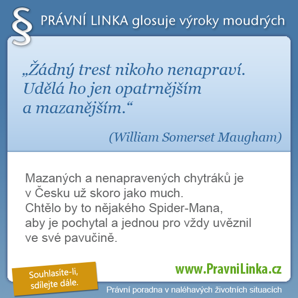 Žádný trest nikoho nenapraví. Udělá ho jen opatrnějším a mazanějším. (William Somerset Maugham) Mazaných a nenapravených chytráků je v Česku už skoro jako much. Chtělo by to nějakého Spider-Mana, aby je pochytal a jednou pro vždy uvěznil ve své pavučině. (Právní linka)