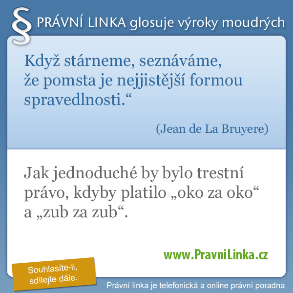 Když stárneme, seznáváme, že pomsta je nejjistější formou spravedlnosti. (Jean de La Bruyere) Jak jednoduché by bylo trestní právo, kdyby platilo oko za oko, a zub za zub. (Právní linka)