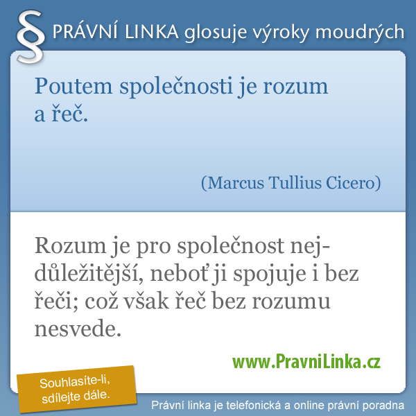 Poutem společnosti je rozum a řeč. (Marcus Tullius Cicero) Rozum je pro společnost nejdůležitější, neboť ji spojuje i bez řeči; což však řeč bez rozumu nesvede. (Právní linka)