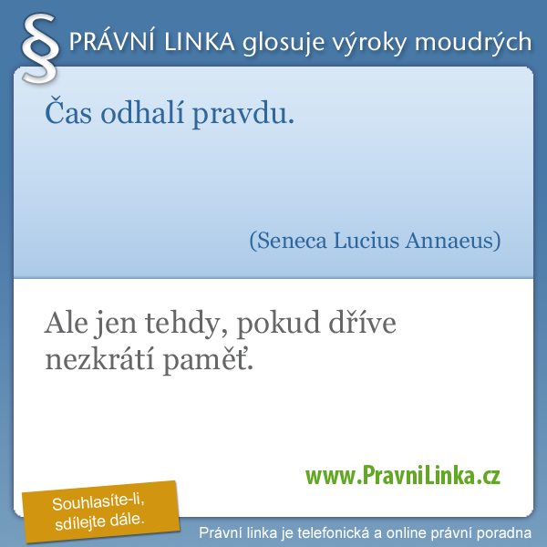 Čas odhalí pravdu. (Seneca Lucius Annaeus) Ale jen tehdy, pokud dříve nezkrátí paměť. (Právní linka)